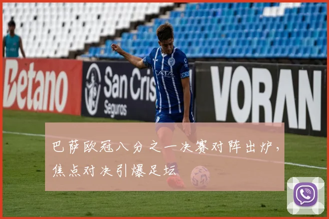 巴萨欧冠八分之一决赛对阵出炉，焦点对决引爆足坛