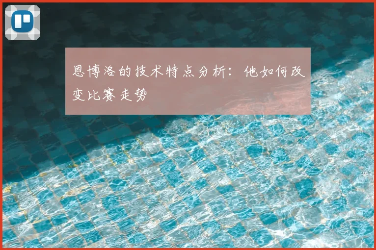恩博洛的技术特点分析：他如何改变比赛走势
