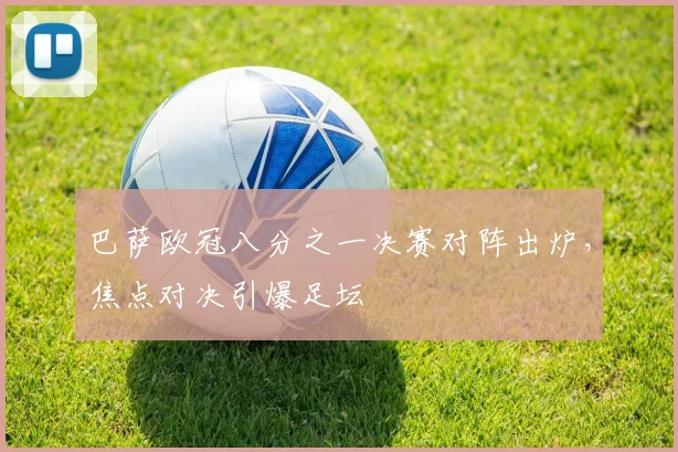 巴萨欧冠八分之一决赛对阵出炉，焦点对决引爆足坛