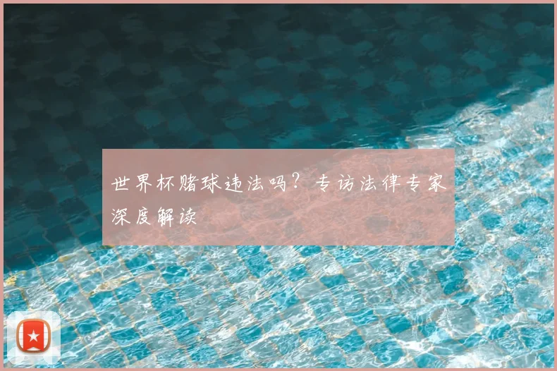 世界杯赌球违法吗？专访法律专家深度解读
