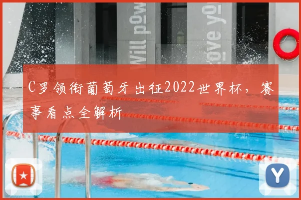 C罗领衔葡萄牙出征2022世界杯,赛事看点全解析
